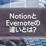 NotionとEvernoteの違いとは？使える機能や使いやすさについて徹底解説