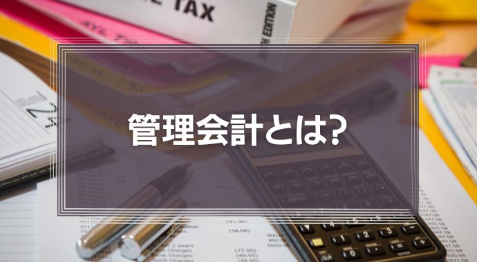 管理会計とは？財務会計との違いやメリット、課題をわかりやすく解説