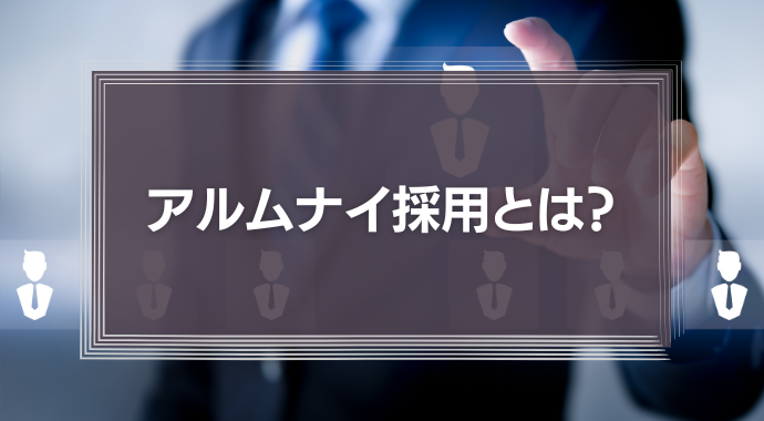 アルムナイ採用とは何？意味・リファラル採用との違いやメリット・デメリットを解説