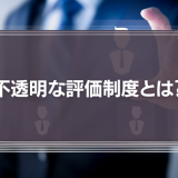 不透明な評価制度は不満の原因に！今すぐ見直したいポイントと改善方法