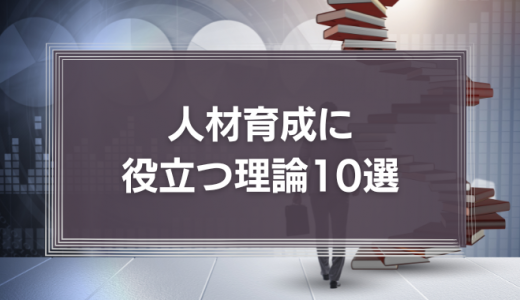 人材育成に役立つ理論10選！SL理論・PM理論・識学式の特徴まで徹底解説