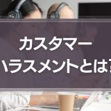 カスタマーハラスメントとは